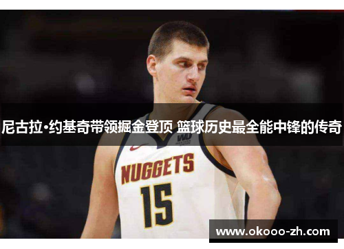 尼古拉·约基奇带领掘金登顶 篮球历史最全能中锋的传奇