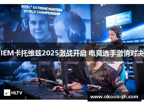 IEM卡托维兹2025激战开启 电竞选手激情对决