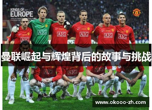 曼联崛起与辉煌背后的故事与挑战 曼联崛起与辉煌背后的故事与挑战