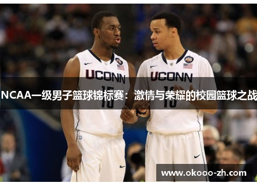NCAA一级男子篮球锦标赛:激情与荣耀的校园篮球之战 NCAA一级男子篮球锦标赛:激情与荣耀的校园篮球之战