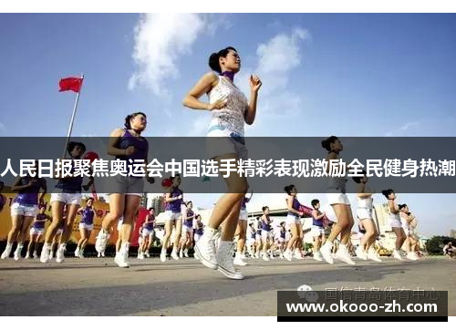 人民日报聚焦奥运会中国选手精彩表现激励全民健身热潮