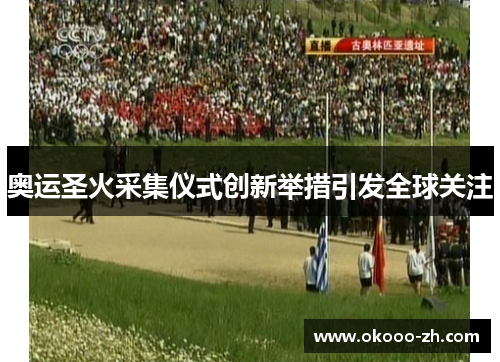 奥运圣火采集仪式创新举措引发全球关注